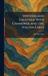 Switzerland Together With Chamonix and the Italian Lakes