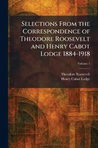 Selections From the Correspondence of Theodore Roosevelt and Henry Cabot Lodge 1884-1918