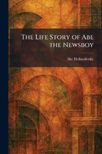 The Life Story of Abe the Newsboy