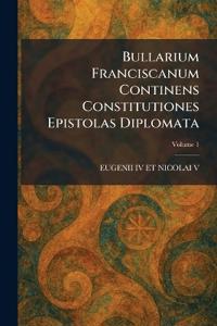 Bullarium Franciscanum Continens Constitutiones Epistolas Diplomata