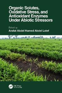 Bokomslag för "Organic Solutes, Oxidative Stress, and Antioxidant Enzymes Under Abiotic Stressors"