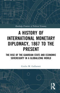 A History of International Monetary Diplomacy, 1867 to the Present