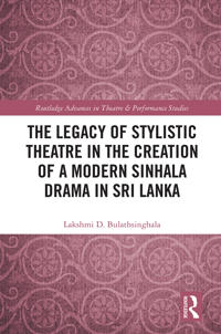 Bokomslag för "The Legacy of Stylistic Theatre in the Creation of a Modern Sinhala Drama in Sri Lanka"