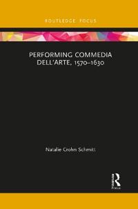 Bokomslag för "Performing Commedia dell'Arte, 1570-1630"