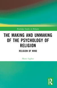 The Making and Unmaking of the Psychology of Religion