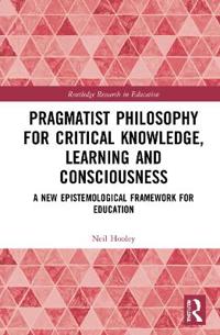 Pragmatist Philosophy for Critical Knowledge, Learning and Consciousness