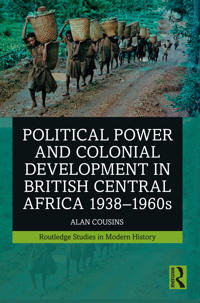 Political Power and Colonial Development in British Central Africa 1938-1960s
