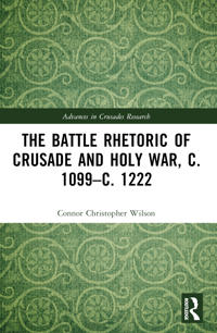 The Battle Rhetoric of Crusade and Holy War, c. 1099–c. 1222