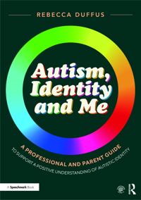Autism, Identity and Me: A Professional and Parent Guide to Support a Positive Understanding of Autistic Identity