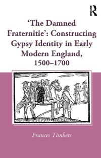 Bokomslag för "'The Damned Fraternitie': Constructing Gypsy Identity in Early Modern England, 1500–1700"