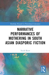 Narrative Performances of Mothering in South Asian Diasporic Fiction