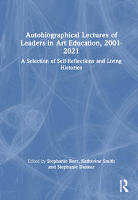 Bokomslag för "Autobiographical Lectures of Leaders in Art Education, 2001–2021"