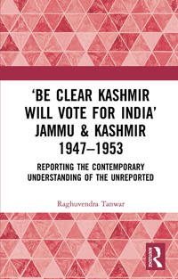 Kirjan kansi "‘Be Clear Kashmir will Vote for India’ Jammu & Kashmir 1947-1953"