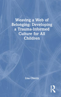 Bokomslag för "Weaving a Web of Belonging: Developing a Trauma-Informed Culture for All Children"