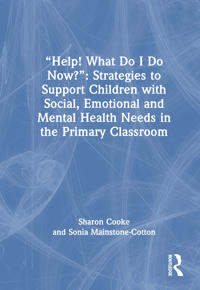 Kirjan kansi "“Help! What Do I Do Now?”: Strategies to Support Children with Social, Emotional and Mental Health Needs in the Primary Classroom"