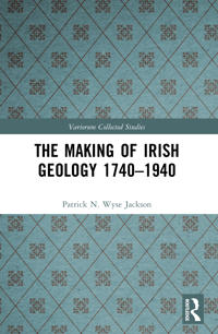 The Making of Irish Geology 1740–1940