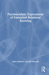 Psychoanalytic Explorations of Embodied Relational Knowing