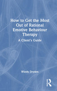 How to Get the Most Out of Rational Emotive Behaviour Therapy