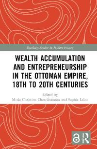 Wealth Accumulation and Entrepreneurship in the Ottoman Empire, 18th to 20th Centuries