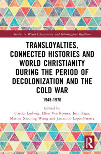 Transloyalties, Connected Histories and World Christianity during the Period of Decolonization and the Cold War
