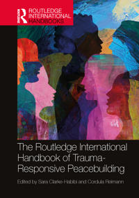 The Routledge International Handbook of Trauma-Responsive Peacebuilding