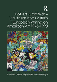 Hot Art, Cold War ? Southern and Eastern European Writing on American Art 1945-1990