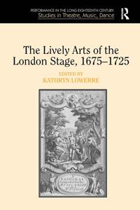 The Lively Arts of the London Stage, 1675–1725