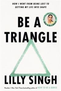 Be A Triangle - How I Went From Being Lost to Getting My Life into Shape