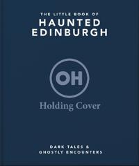 The Little Book of Haunted Edinburgh