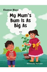 My Mum's Bum Is As Big As...