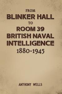Bokomslag for "From Blinker Hall to Room 39: British Naval Intelligence 1880-1945"