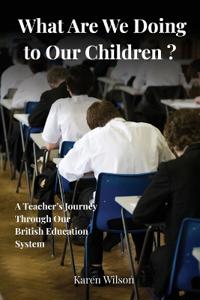 What Are We Doing to Our Children? - A Teacher's Journey Through the British Education System
