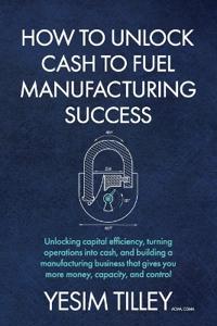 How to Unlock Cash To Fuel Manufacturing Success