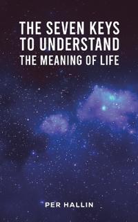 The Seven Keys to Understand the Meaning of Life