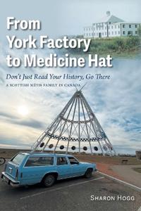 Bokomslag för "From York Factory to Medicine Hat, Don't Just Read Your History, Go There"