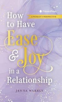 How to Have Ease and Joy in a Relationship