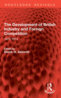 The Development of British Industry and Foreign Competition