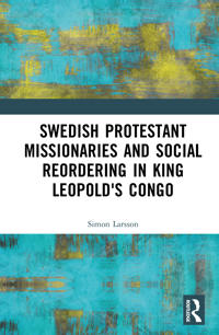 Swedish Protestant Missionaries and Social Reordering in King Leopold's Congo