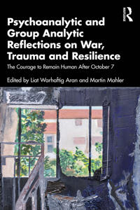 Psychoanalytic and Group Analytic Reflections on War, Trauma and Resilience