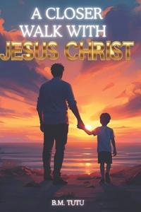 A Closer Walk With Jesus Christ