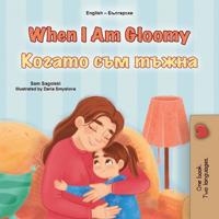 When I am Gloomy (English Bulgarian Bilingual Children's Book)