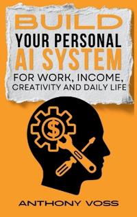 Build Your Personal AI System for Work, Income, Creativity and Daily Life