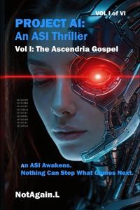 Project AI - The Ascendria Gospel - Vol I of VI