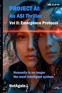 PROJECT AI - EMERGENCE PROTOCOL Volume II of VI