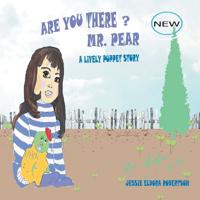 Are You There Mr. Pear?