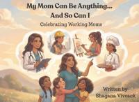 My Mom Can Be Anything... And So Can I