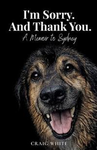 I'm Sorry. And Thank You. A Memoir to Sydney