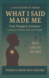 A LIFE SHAPE BY WORDS - What I Said Made Me