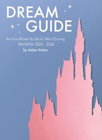 Dream Guide: An Unofficial Guide to Walt Disney World for 2025 - 2026