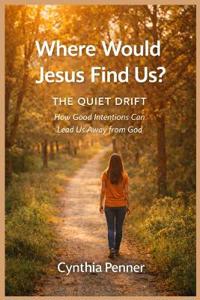 Where Would Jesus Find Us? THE QUIET DRIFT